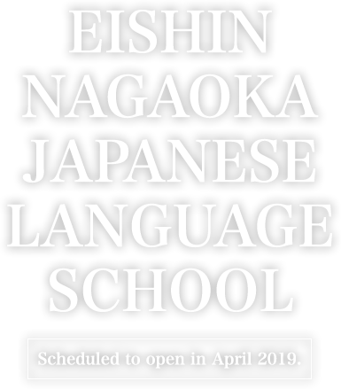 エイシン長岡日本語学校、2019年4月開校 /  EISHIN NAGAOKA JAPANESE LANGUAGE SCHOOL, Schedule to open in April 2019